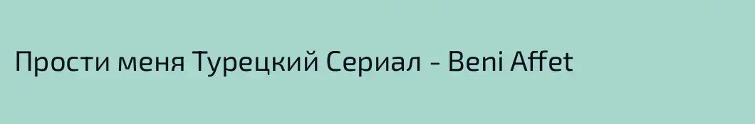 Прости меня Турецкий Сериал - Beni Affet